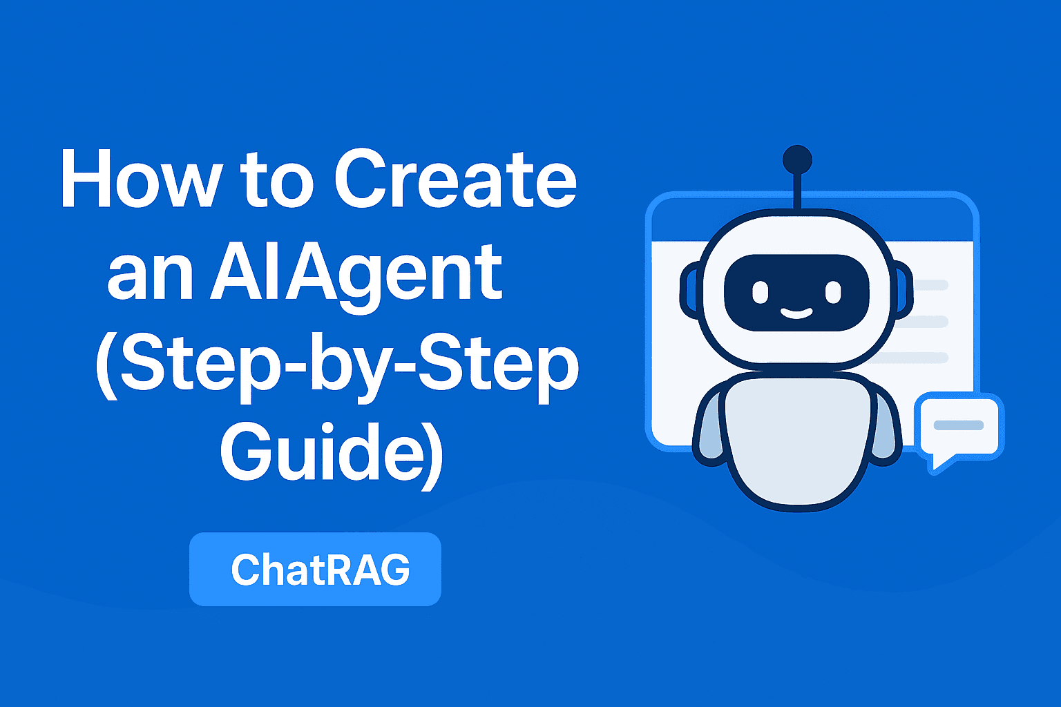 How to Create an AI Agent (Step-by-Step Guide) - chatRAG blog featured image