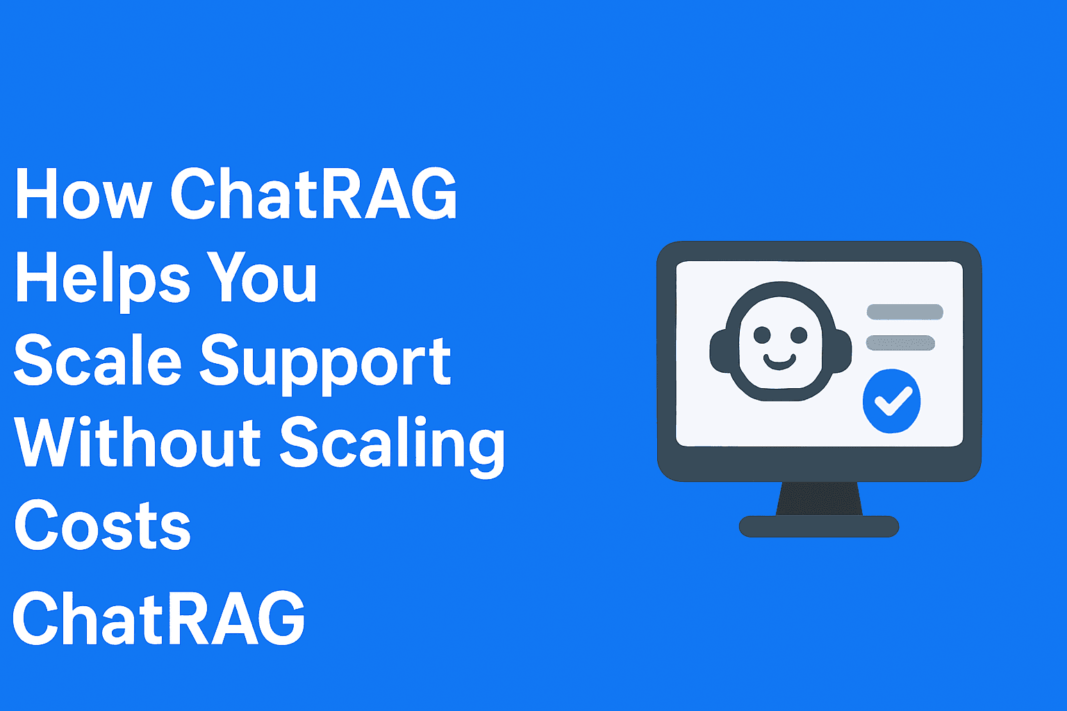 Customer Support Automation Software: How ChatRAG Helps You Scale Support Without Scaling Costs - chatRAG blog featured image